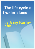 The life cycle of water plants