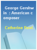 George Gershwin  : American composer