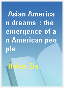 Asian American dreams  : the emergence of an American people