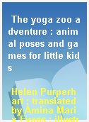 The yoga zoo adventure : animal poses and games for little kids