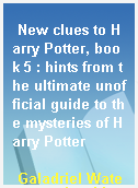 New clues to Harry Potter, book 5 : hints from the ultimate unofficial guide to the mysteries of Harry Potter