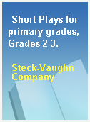 Short Plays for primary grades,Grades 2-3.