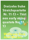 Dreizehn fruhe Streichquartette Nr. 11-13 = Thirteen early string quartets No. 11-13