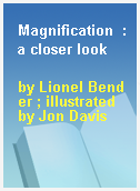 Magnification  : a closer look