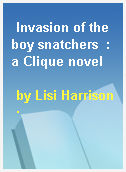 Invasion of the boy snatchers  : a Clique novel