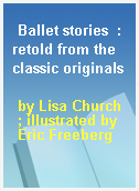 Ballet stories  : retold from the classic originals