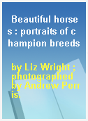 Beautiful horses : portraits of champion breeds