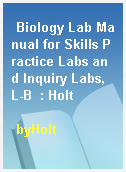 Biology Lab Manual for Skills Practice Labs and Inquiry Labs, L-B  : Holt