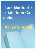 I am Mordred  : a tale from Camelot