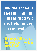 Middle school readers  : helping them read widely, helping them read well