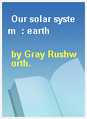 Our solar system  : earth