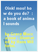 Oink! moo! how do you do?  : a book of animal sounds