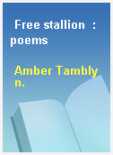 Free stallion  : poems