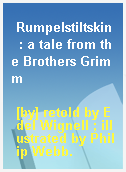 Rumpelstiltskin  : a tale from the Brothers Grimm