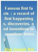 Famous first facts  : a record of first happenings, discoveries, and inventions in american history