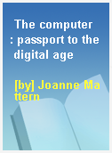 The computer  : passport to the digital age