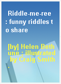 Riddle-me-ree  : funny riddles to share