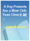 A Day Presents Are a Must Chih-Yuan Chen文.圖 ;