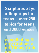 Scriptures at your fingertips for teens  : over 250 topics for teens and 2000 verses