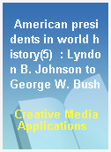 American presidents in world history(5)  : Lyndon B. Johnson to George W. Bush