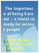 The importance of being Earnest  : a trivial comedy for serious people
