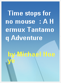 Time stops for no mouse  : A Hermux Tantamoq Adventure