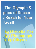 The Olympic Sports of Soccer  : Reach for Your Goal!
