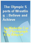 The Olympic Sports of Wrestling  : Believe and Achieve
