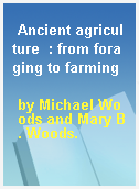 Ancient agriculture  : from foraging to farming