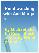 Pond watching with Ann Morgan
