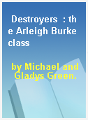 Destroyers  : the Arleigh Burke class