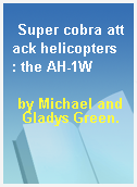 Super cobra attack helicopters  : the AH-1W