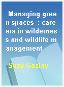 Managing green spaces  : careers in wilderness and wildlife management