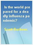 Is the world prepared for a deadly influenza pandemic?