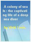 A colony of seals : the captivating life of a deep sea diver