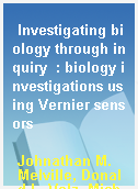 Investigating biology through inquiry  : biology investigations using Vernier sensors