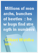 Millions of monarchs, bunches of beetles  : how bugs find strength in numbers