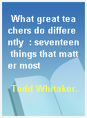 What great teachers do differently  : seventeen things that matter most