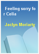 Feeling sorry for Celia