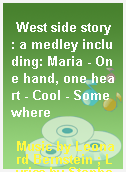 West side story : a medley including: Maria - One hand, one heart - Cool - Somewhere