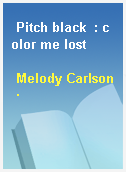 Pitch black  : color me lost
