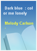Dark blue  : color me lonely