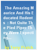 The Amazing Maurice And His Educated Rodents  : Not Quite The Pied Piper They Were Expecting...