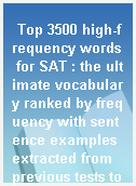 Top 3500 high-frequency words for SAT : the ultimate vocabulary ranked by frequency with sentence examples extracted from previous tests to help you master SAT