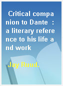 Critical companion to Dante  : a literary reference to his life and work