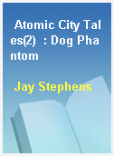 Atomic City Tales(2)  : Dog Phantom