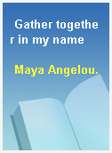 Gather together in my name