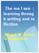 The me I see  : learning through writing and reflection
