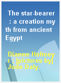 The star-bearer  : a creation myth from ancient Egypt