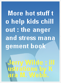 More hot stuff to help kids chill out : the anger and stress management book